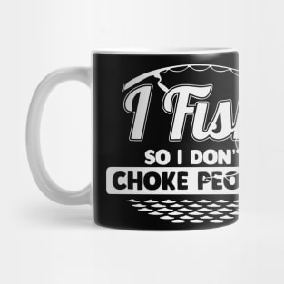 I Fish So I Don't Choke People Funny Sayings Fishing Mug